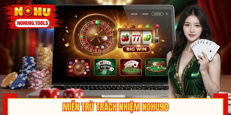 Miễn Trừ Trách Nhiệm NOHU90 – Hiểu Đúng Trước Khi Chơi