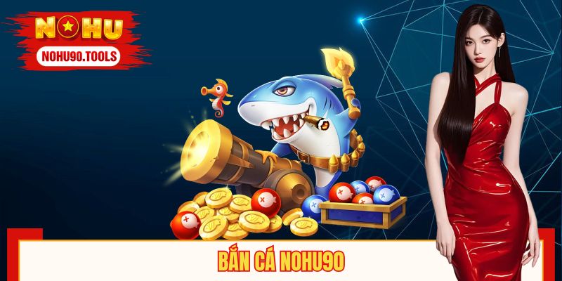 Bắn Cá NOHU90 – Phá Đảo Đại Dương, Rinh Thưởng Cực MượtBắn Cá NOHU90 – Phá Đảo Đại Dương, Rinh Thưởng Cực Mượt