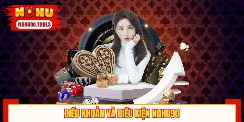 Điều Khoản Và Điều Kiện NOHU90 Mà Người Dùng Cần Lưu Ý