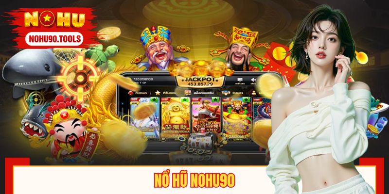 Nổ Hũ NOHU90 – Quay Thưởng Kịch Tính, Thưởng Lớn Tức Thì