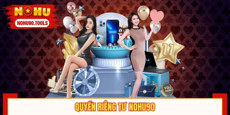 Quyền Riêng Tư NOHU90 - Quy Định An Toàn Thông Tin Hội Viên