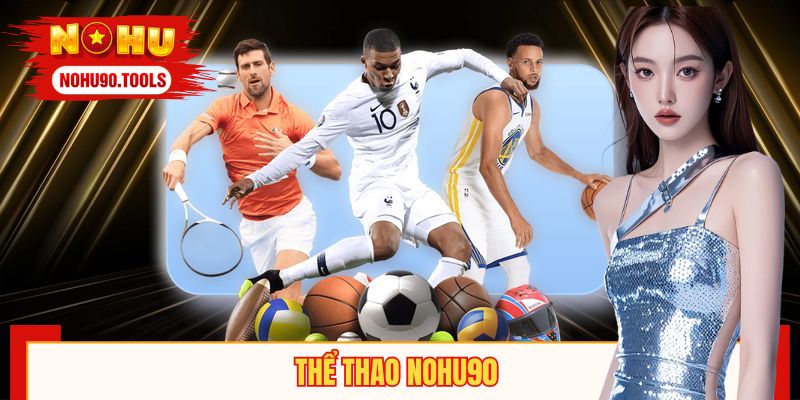 Thể Thao NOHU90 – Cá Cược Uy Tín, Kèo Hấp Dẫn, Thưởng Cao